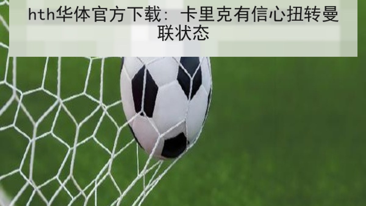 hth华体官方下载: 卡里克有信心扭转曼联状态